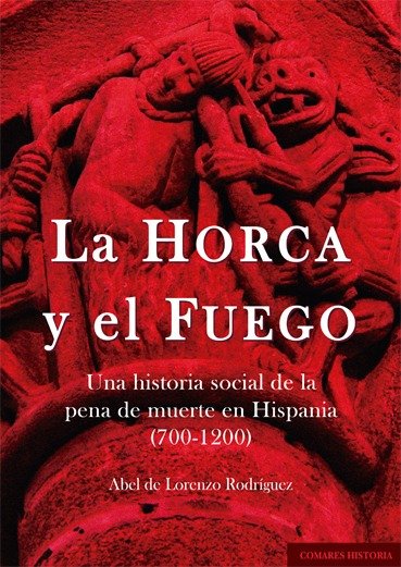 HORCA Y EL FUEGO. UNA HISTORIA SOCIAL DE LA PENA DE MUERTE EN HISPANIA (700-1200, de DE LORENZO | portada del libro