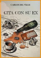 CITA CON SU EX, de CARLOS DEL VALLE | portada del libro