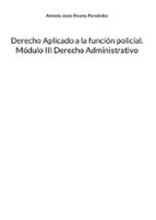 Derecho Aplicado a la función policial. Módulo III Derecho Administrativo, de ANTONIO JESUS ALVAREZ FERNANDEZ | portada del l