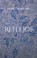 Reflejos, de JAVIER CACERES JARA | portada del libro