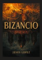 Bizancio, de JESUS ENRIQUE LOPEZ LOPEZ | portada del libro