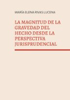 LA MAGNITUD DE LA GRAVEDAD DEL HECHO DESDE LA PERSPECTIVA JURISPR UDENCIAL, de MARIA ELENA RIVAS LUCENA | portada del libro