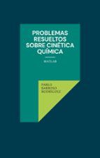 Problemas resueltos sobre cinética química, de PABLO BARROSO RODRIGUEZ | portada del libro