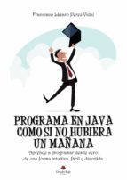PROGRAMA EN JAVA COMO SI NO HUBIERA UN MAÑANA, de FRANCISCO LAZARO PEREZ VIDAL | portada del libro