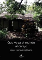 QUE VAYA EL MUNDO AL CARAJO, de ALEXIS HECHAVARRIA DUARTE | portada del libro