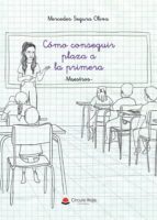 Cómo conseguir plaza a la primera, de MERCEDES SEGURA OLIVA | portada del libro