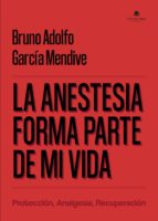 La anestesia forma parte de mi vida, de BRUNO ADOLFO GARCIA MENDIVE | portada del libro