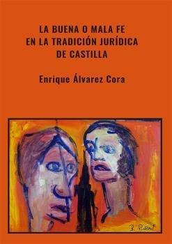 LA BUENA O MALA FE EN LA TRADICION JURIDICA DE CASTILLA, de ALVAREZ CORA, ENRIQUE | portada del libro
