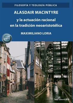 ALASDAIR MACINTYRE Y LA ACTUACION RACIONAL EN LA TRADICION N, de LORIA, MAXIMILIANO J. | portada del libro