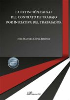 LA EXTINCION CAUSAL DEL CONTRATO DE TRABAJO POR INICIATIVA D, de JOSE MANUEL LOPEZ JIMENEZ | portada del libro