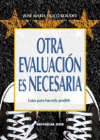 OTRA EVALUACION ES NECESARIA: GUIA PARA HACERLA POSIBLE, de JOSE MARIA FALCO BOUDET | portada del libro