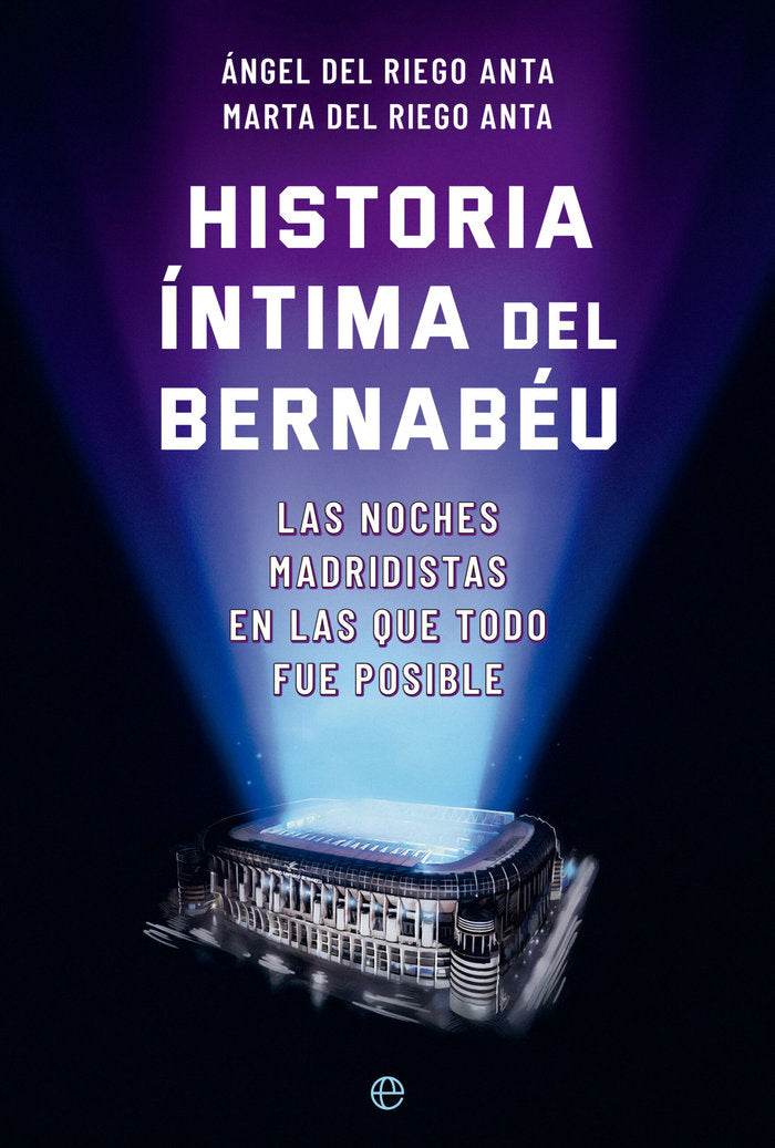 HISTORIA INTIMA DEL BERNABEU, de DEL RIEGO ANTA, ANGEL | portada del libro
