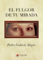 El fulgor de tu mirada, de PEDRO GALAVIS ALEGRE | portada del libro