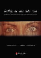 REFLEJO DE UNA VIDA ROTA, de FRANCISCO J. TORRES OLIVENCIA | portada del libro
