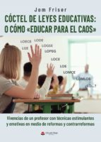 Cóctel de leyes educativas: o cómo «educar para el caos», de JOM FRISER | portada del libro