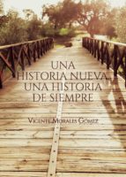 Una historia nueva, una historia de siempre, de VICENTE MORALES GOMEZ | portada del libro