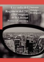 La caída del Regimen del 78' y la Conquista de la Libertad Política Colectiva, de ANTONIO HIDALGO RODRIGUEZ | portada del lib