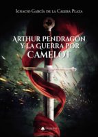 Arthur Pendragón y la Guerra por Camelot, de IGNACIO GARCIADE LA CALERA PLAZA | portada del libro