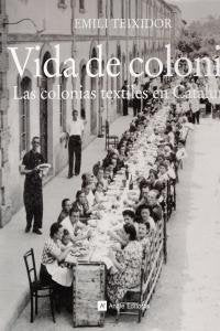 VIDA DE COLONIA. LAS COLONIAS TEXTILES EN CATALUÑA, de EMILI TEIXIDOR I VILADECÀS | portada del libro