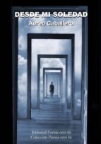 DESDE MI SOLEDAD, de AUREO CABALLERO | portada del libro