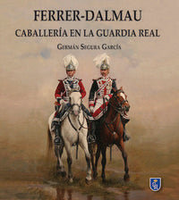 FERRER DALMAU CABALLERIA EN LA GUARDIA REAL, de SEGURA GARCIA | portada del libro