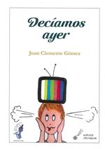Decíamos ayer, de Clemente Gómez, Juan | portada del libro