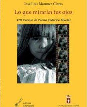 Lo que mirarán tus ojos, de Martínez Clares, José Luis | portada del libro