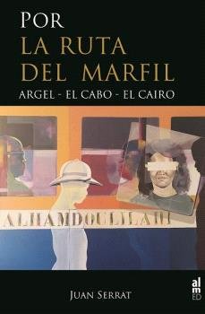 POR LA RUTA DEL MARFIL ARGEL-EL CABO-EL CAIRO, de SERRAT, JUAN | portada del libro