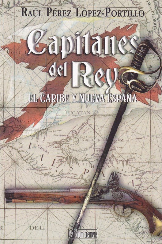 CAPITANES DEL REY, EL CARIBE Y NUEVA ESPAÑA, de PEREZ LOPEZ-PORTILLO, RAUL | portada del libro