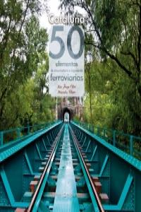 Cataluña: 50 elementos de arquitectura e ingenier¡a ferroviarias, de OLIVE SAPERAS, J.- GARCIA-DIE SANCHEZ-GUARDAMINO,J | por
