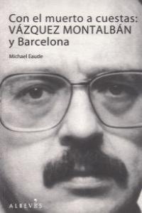 Con el muerto a cuestas: Vázquez Montalbán y Barcelona, de Eaude, Michael | portada del libro