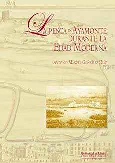 La pesca en Ayamonte durante la Edad Moderna, de González Díaz, Antonio Manuel | portada del libro