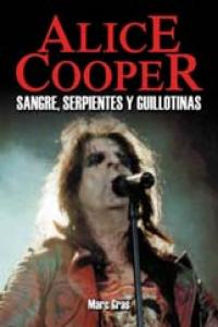ALICE COOPER SANGRE SERPIENTES Y GUILLOTINAS, de GRAS,MARC | portada del libro