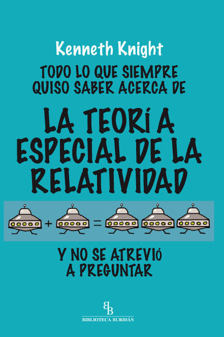 Todo lo que siempre quiso saber acerca de la Teoría Especial de la Relatividad y no se atrevió a pre, de Knight, Kenneth | po