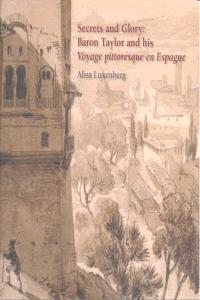 Secrets ans glory: baron taylor and his voyage pittoresque en Espagne, de Luxenberg, Alisa | portada del libro