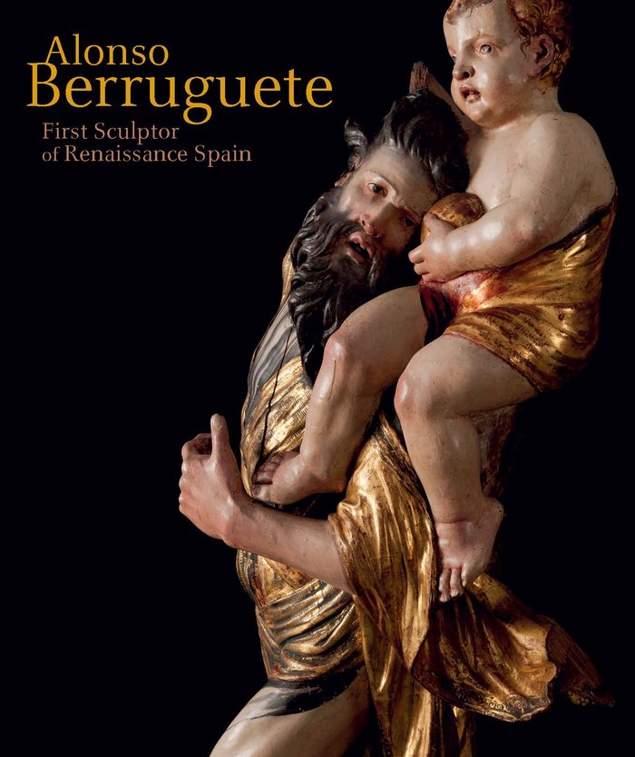 Alonso Berruguete: First Sculptor of Renaissance Spain | portada del libro