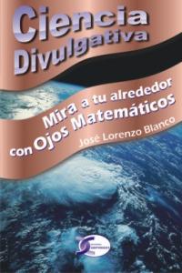 MIRA A TU ALREDEDOR CON OJOS MATEMATICOS, de BLANCO,JOSE LORENZO | portada del libro