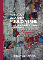 Alrededor de la obra de Julio Verne: Escribir y describir el mundo en el siglo XIX, de Tresaco Belío, María Pilar (coord.) | 