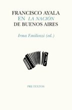 FRANCISCO AYALA EN LA NACION DE BUENOS AIRES, de FRANCISCO AYALA GARCIA DUARTE | portada del libro