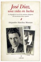 JOSE DIAZ, UNA VIDA EN LUCHA, de ALEJANDRO SANCHEZ MORENO | portada del libro