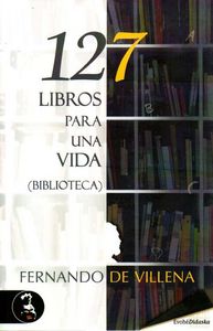 127 LIBROS PARA UNA VIDA, de VILLENA FERNANDO DE | portada del libro