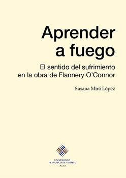 Aprender a fuego: el sentido del sufrimiento en la obra de Flannery O'Connor, de Miró López, Susana | portada del libro