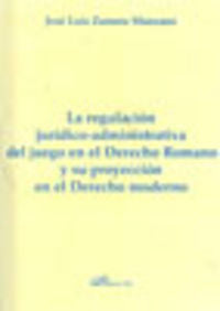 La regulación jurídico-administrativa del juego en el derecho romano y su proyección en el derecho m, de Zamora Manzano, José