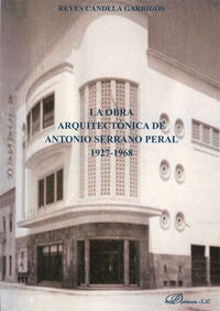 La obra arquitectónica de Antonio Serrano Peral. 1927-1968, de Candela Garrigós, Reyes | portada del libro
