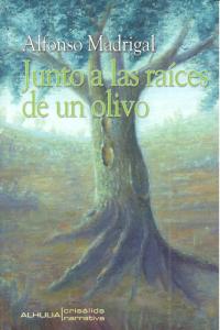 JUNTO A LAS RAICES DE UN OLIVO, de MADRIGAL,ALFONSO | portada del libro