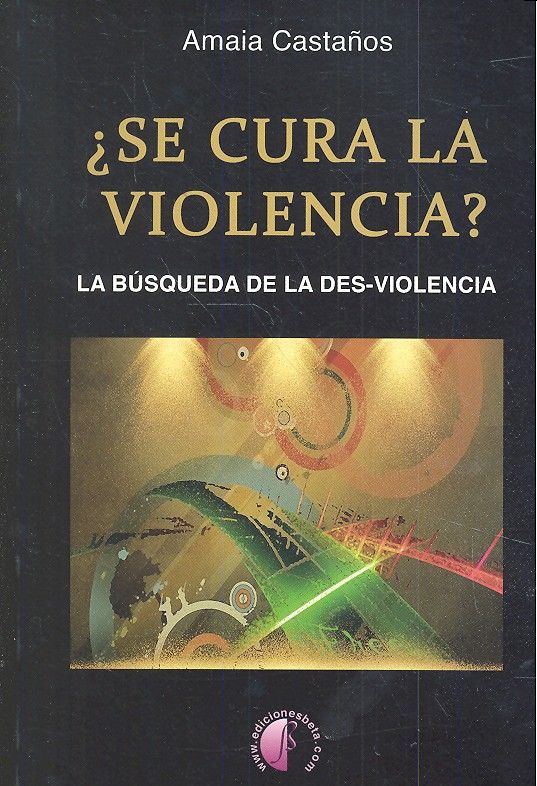 ¿SE CURA LA VIOLENCIA? LA BUSQUEDA DE LA DES-VIOLENCIA, de CASTAÑOS SANTANDER, AMAIA | portada del libro