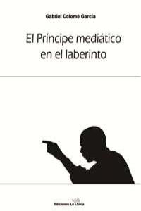 El pr¡ncipe mediático en el laberinto, de COLOME GARCIA, GABRIEL | portada del libro