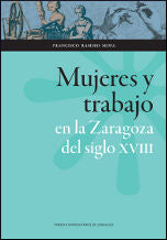 Mujeres y trabajo en la Zaragoza del siglo XVIII, de Ramiro Moya, Francisco | portada del libro
