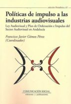 Políticas de impulso a las industrias audiovisuales, de FRANCISCO JAVIER GOMEZ PEREZ | portada del libro
