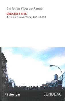 GREATEST HITS. ARTE EN NUEVA YORK, 2001-2015, de VIVEROS-FAUNE, CHRISTIAN | portada del libro